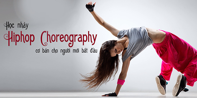 Khóa Học Học Nhảy Hiphop Choreography Cơ Bản Cho Người Mới Bắt Đầu