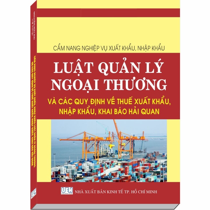 Cẩm nang Nghiệp Vụ Xuất Khẩu, Nhập Khẩu – Luật Quản Lý Ngoại Thương và Các Quy Định về Thuế Xuất Khẩu, Nhập Khẩu, Khai Báo Hải Quan