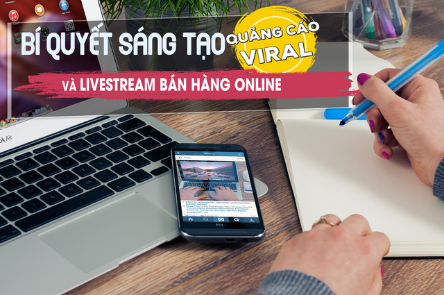 Khóa Học Bí Quyết Sáng Tạo Quảng Cáo Viral Và Livestream Bán Hàng Online