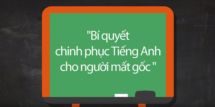 Khóa Học Bí Quyết Chinh Phục Tiếng Anh Cho Người Mất Gốc