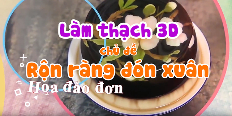 Khóa Học Làm Thạch 3D - Chủ Đề Rộn Ràng Sắc Xuân