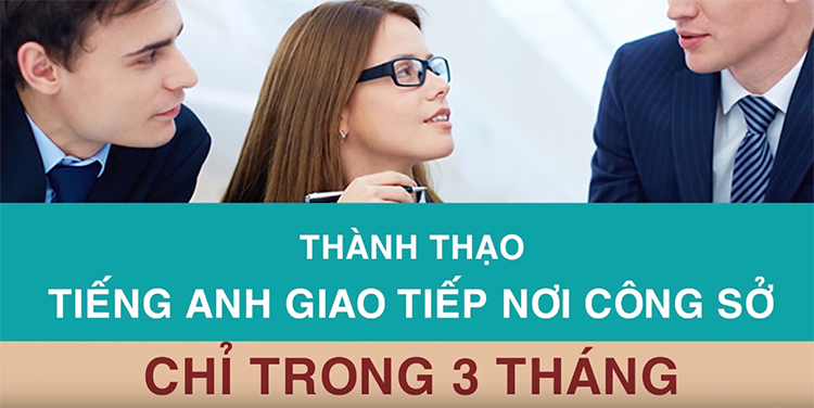 Khóa Học Thành Thạo Tiếng Anh Giao Tiếp Nơi Công Sở Chỉ Trong 3 Tháng